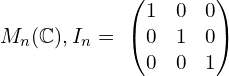 Rendered by QuickLaTeX.com M_n(\mathbb{C} ), I_n=\ \left(\begin{matrix}1&0&0\\0&1&0\\0&0&1\\\end{matrix}\right)